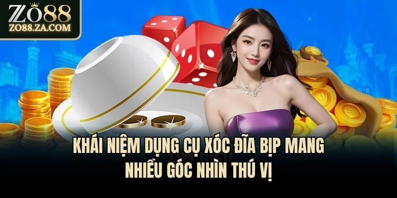 Khái niệm dụng cụ xóc đĩa bịp mang nhiều góc nhìn thú vị