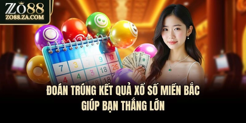 Đoán trúng kết quả xổ số miền Bắc giúp bạn thắng lớn