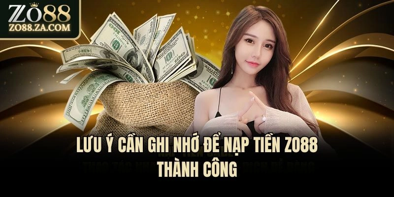 Lưu ý cần ghi nhớ để nạp tiền Zo88 thành công
