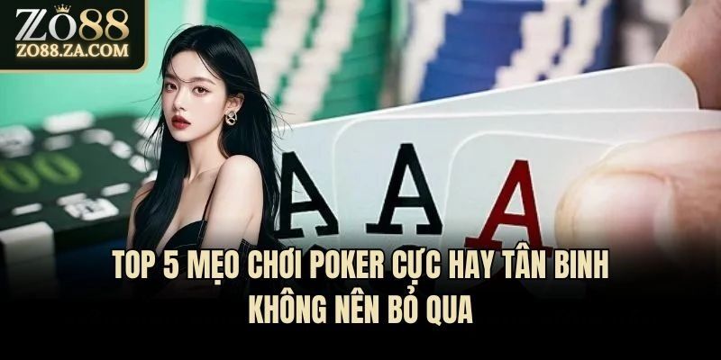Top 5 Mẹo Chơi Poker Cực Hay Tân Binh Không Nên Bỏ Qua